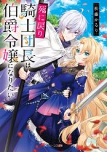 死に戻り騎士団長は伯爵令嬢になりたい